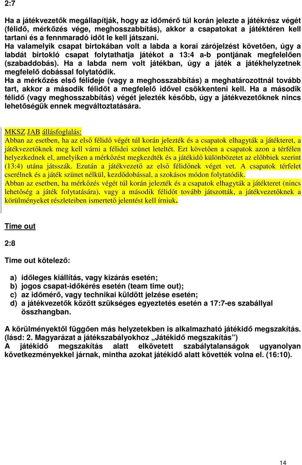 Ha a labda nem volt játékban, úgy a játék a játékhelyzetnek megfelelő dobással folytatódik.