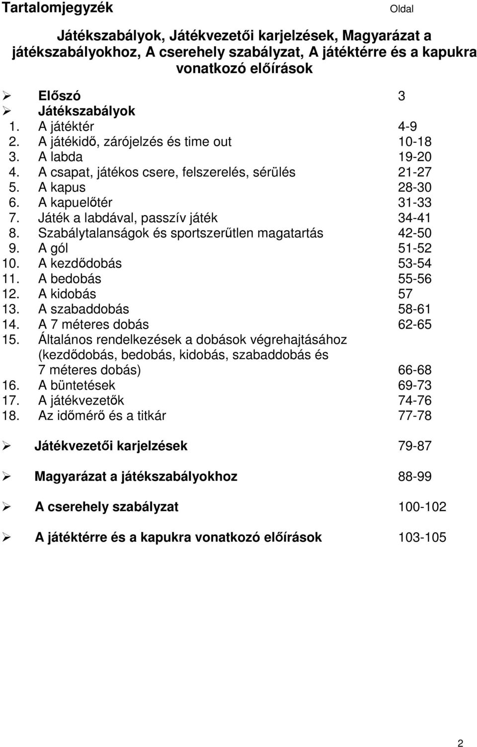 Játék a labdával, passzív játék 34-41 8. Szabálytalanságok és sportszerűtlen magatartás 42-50 9. A gól 51-52 10. A kezdődobás 53-54 11. A bedobás 55-56 12. A kidobás 57 13. A szabaddobás 58-61 14.