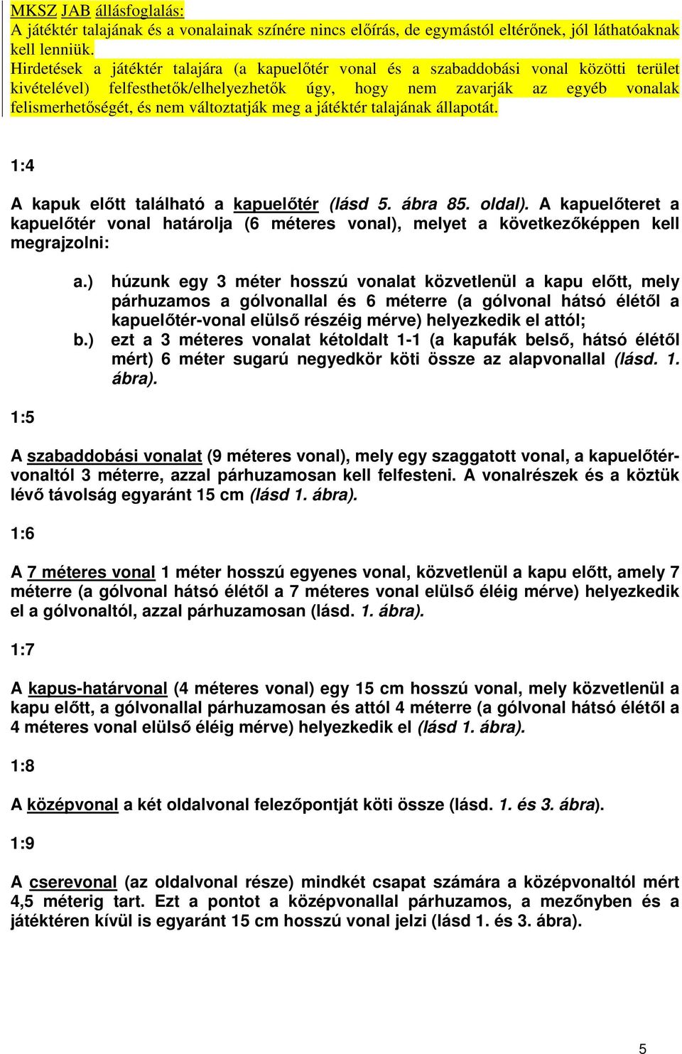 változtatják meg a játéktér talajának állapotát. 1:4 A kapuk előtt található a kapuelőtér (lásd 5. ábra 85. oldal).