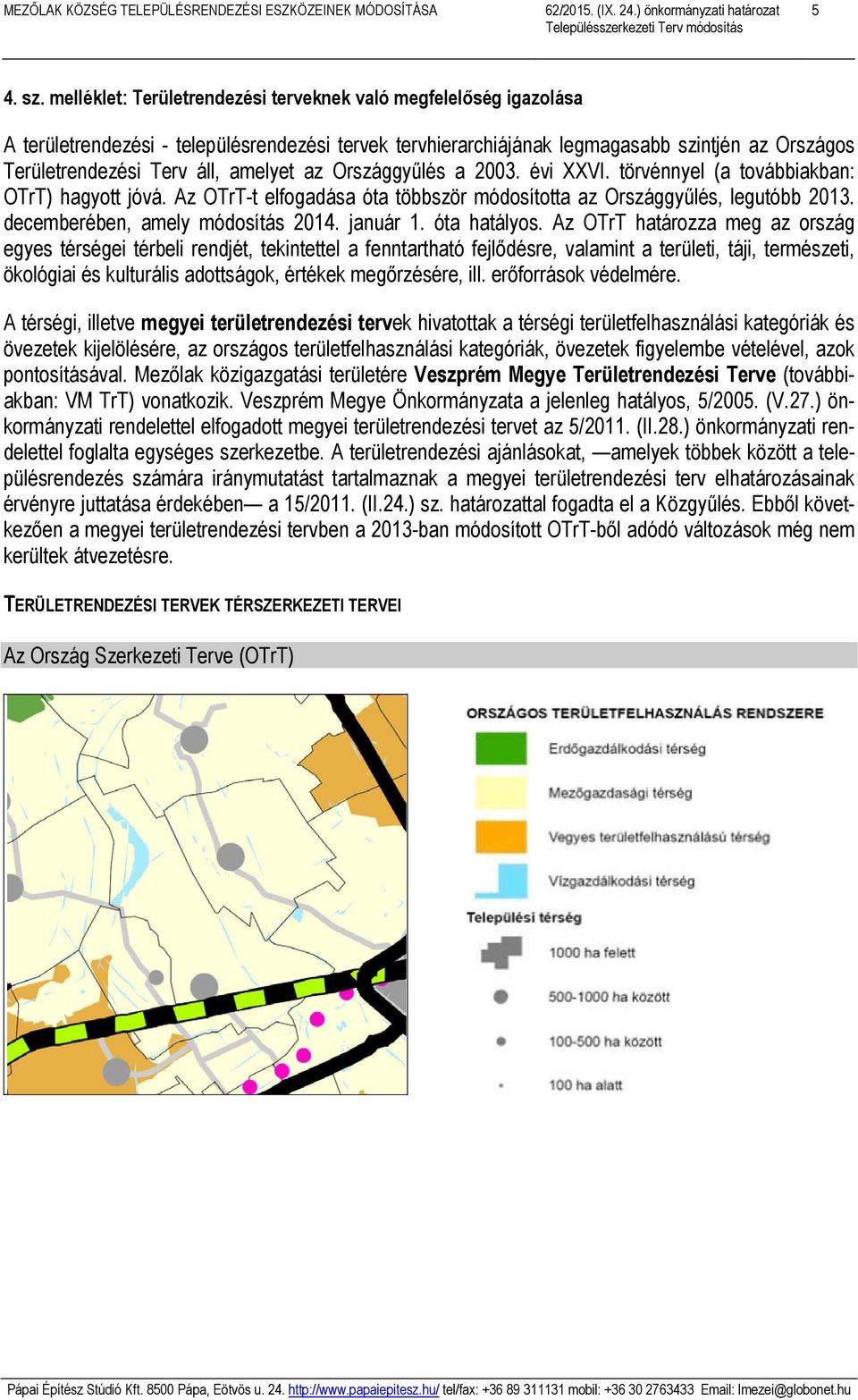 amelyet az Országgyűlés a 2003. évi XXVI. törvénnyel (a továbbiakban: OTrT) hagyott jóvá. Az OTrT-t elfogadása óta többször módosította az Országgyűlés, legutóbb 2013.