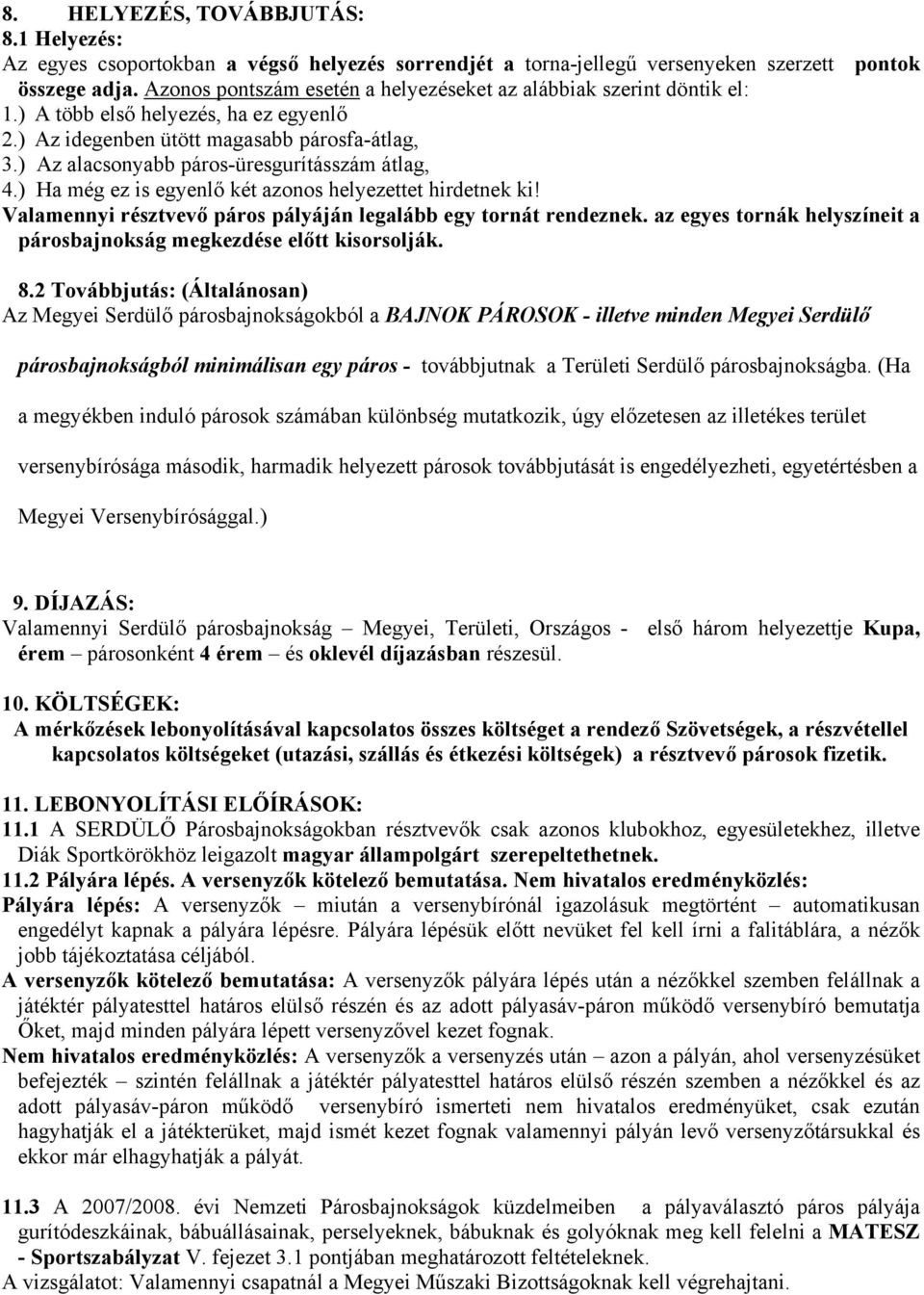 ) Az alacsonyabb páros-üresgurításszám átlag, 4.) Ha még ez is egyenlő két azonos helyezettet hirdetnek ki! Valamennyi résztvevő páros pályáján legalább egy tornát rendeznek.