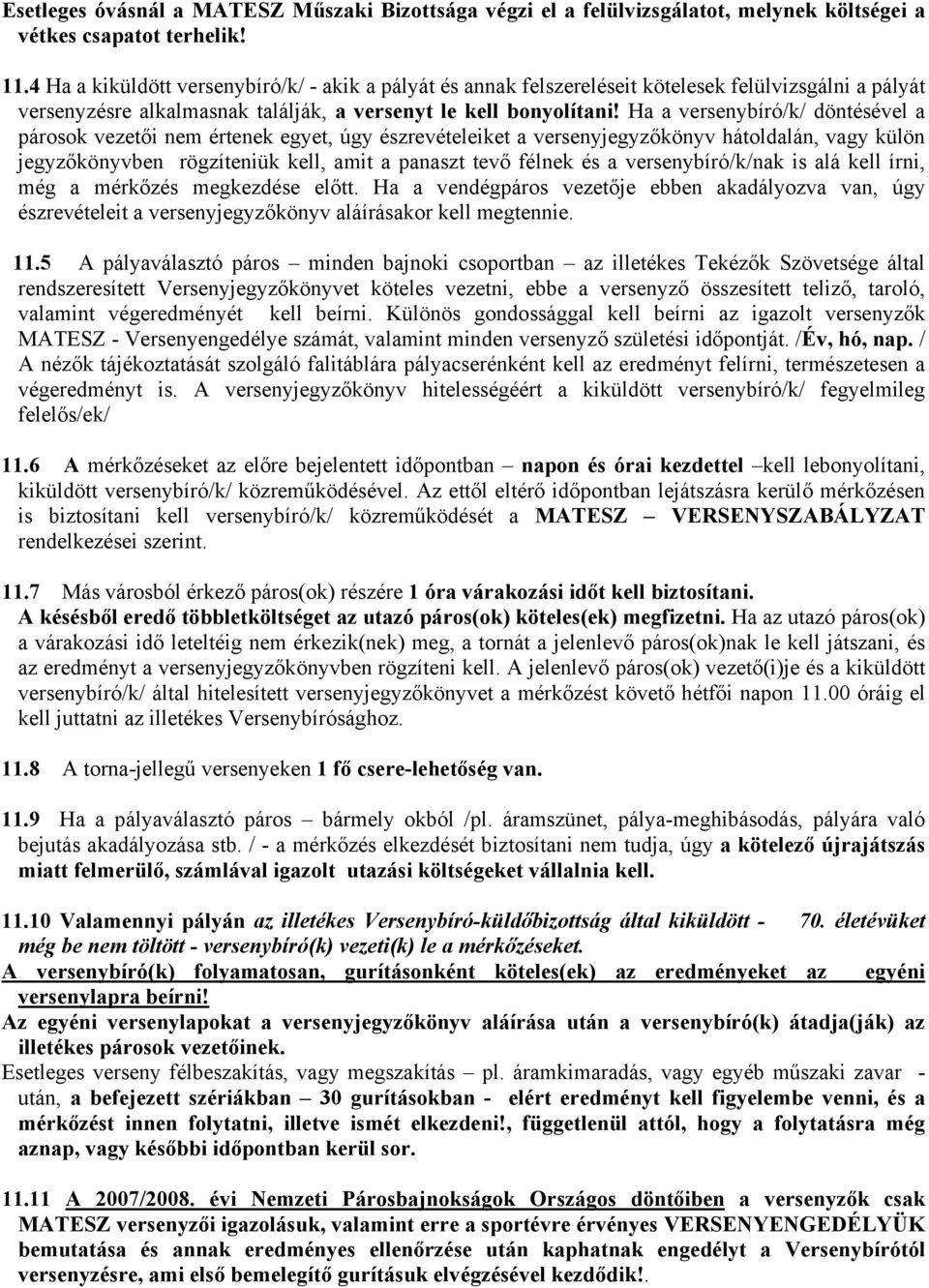 Ha a versenybíró/k/ döntésével a párosok vezetői nem értenek egyet, úgy észrevételeiket a versenyjegyzőkönyv hátoldalán, vagy külön jegyzőkönyvben rögzíteniük kell, amit a panaszt tevő félnek és a