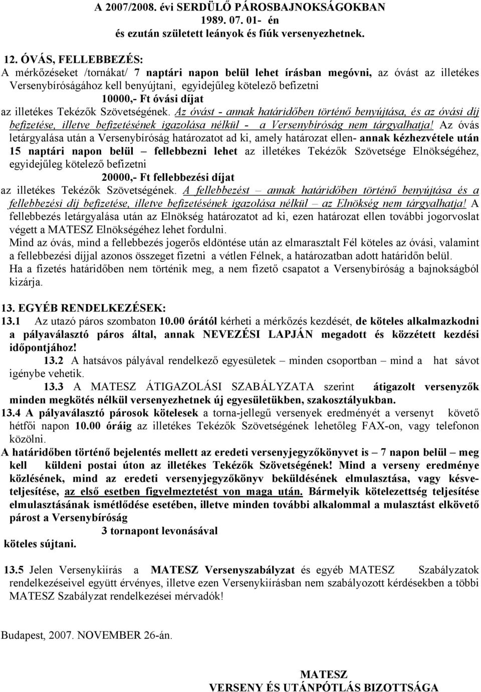 díjat az illetékes Tekézők Szövetségének. Az óvást - annak határidőben történő benyújtása, és az óvási díj befizetése, illetve befizetésének igazolása nélkül - a Versenybíróság nem tárgyalhatja!