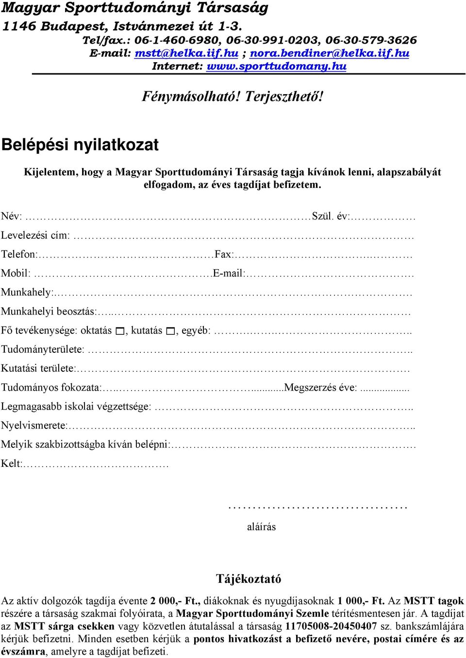 Név: Szül. év: Levelezési cím: Telefon: Fax:. Mobil:.E-mail:. Munkahely:.. Munkahelyi beosztás:.. Fő tevékenysége: oktatás, kutatás, egyéb:.... Tudományterülete:.. Kutatási területe:.