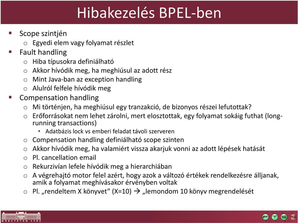 o Erőforrásokat nem lehet zárolni, mert elosztottak, egy folyamat sokáig futhat (longrunning transactions) Adatbázis lock vs emberi feladat távoli szerveren o Compensation handling definiálható scope