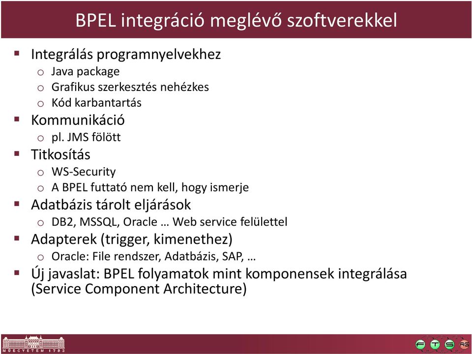 JMS fölött Titkosítás o WS-Security o A BPEL futtató nem kell, hogy ismerje Adatbázis tárolt eljárások o DB2,