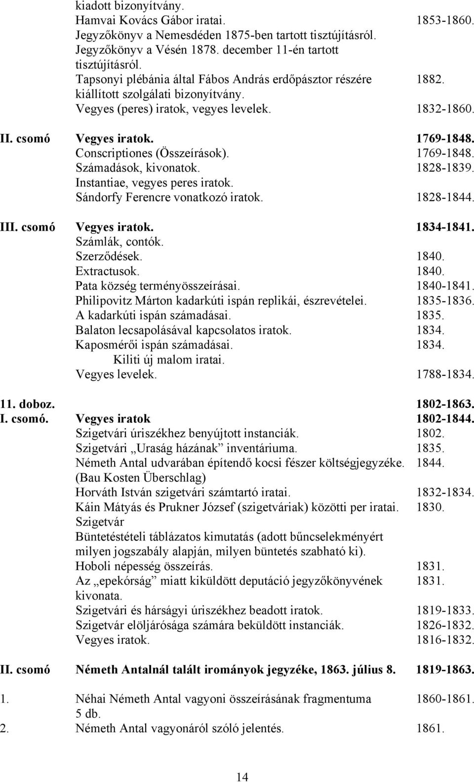 Conscriptiones (Összeírások). 1769-1848. Számadások, kivonatok. 1828-1839. Instantiae, vegyes peres iratok. Sándorfy Ferencre vonatkozó iratok. 1828-1844. III. csomó Vegyes iratok. 1834-1841.