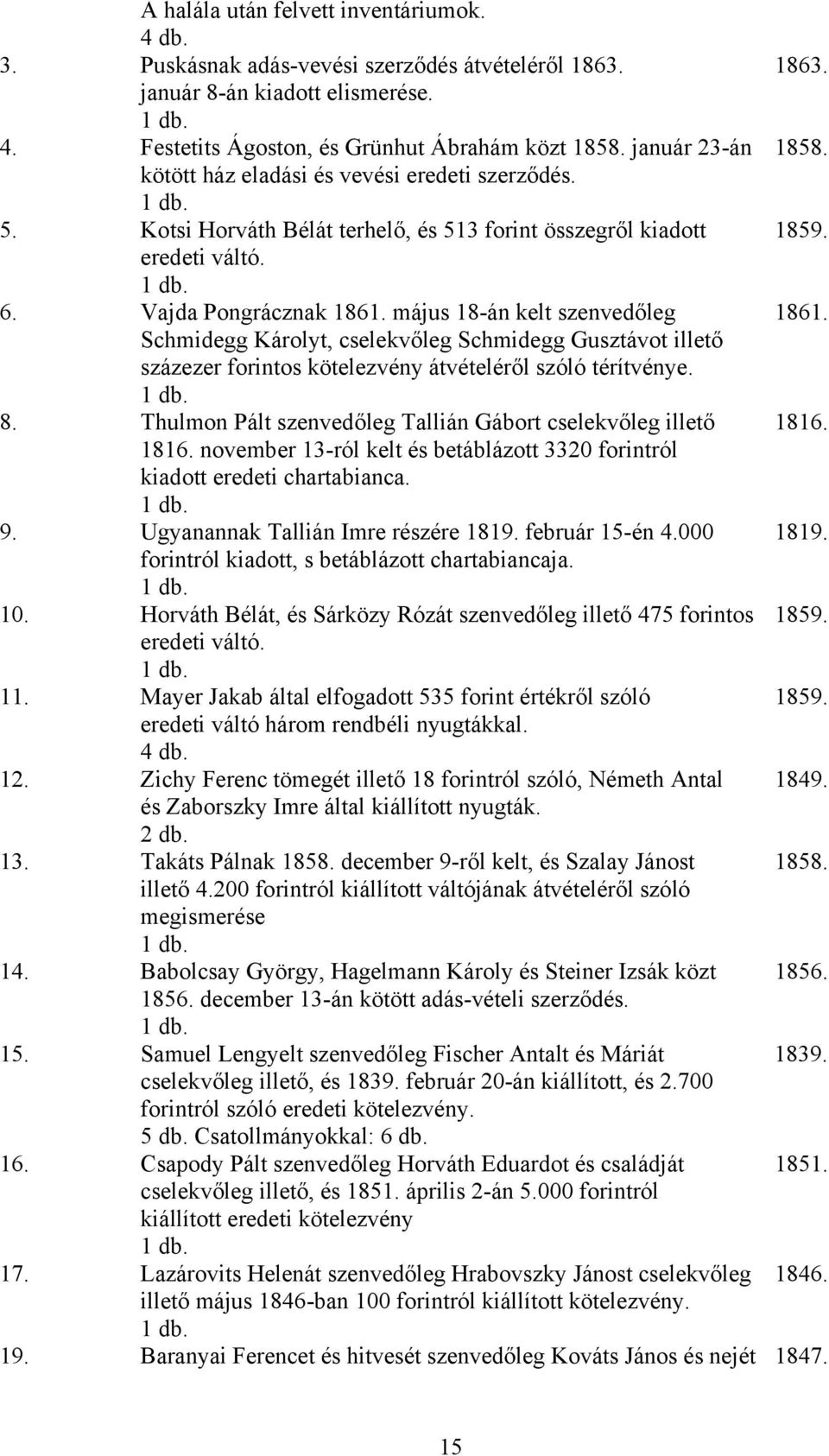 május 18-án kelt szenvedőleg 1861. Schmidegg Károlyt, cselekvőleg Schmidegg Gusztávot illető százezer forintos kötelezvény átvételéről szóló térítvénye. 8.