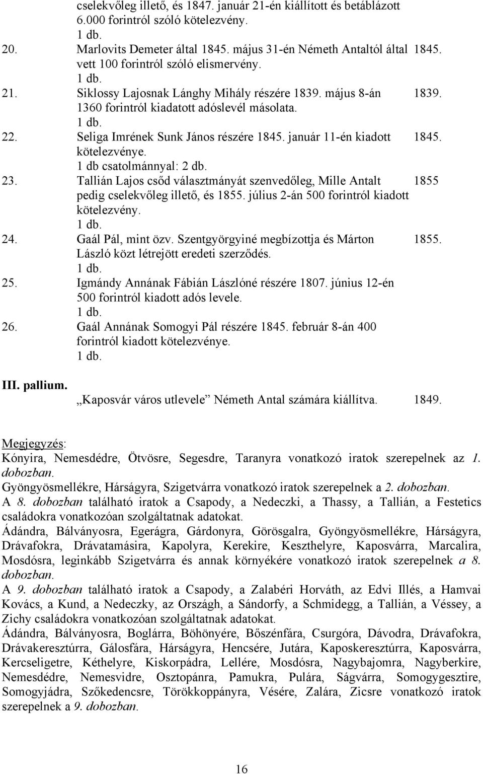 január 11-én kiadott 1845. kötelezvénye. 1 db csatolmánnyal: 2 db. 23. Tallián Lajos csőd választmányát szenvedőleg, Mille Antalt 1855 pedig cselekvőleg illető, és 1855.