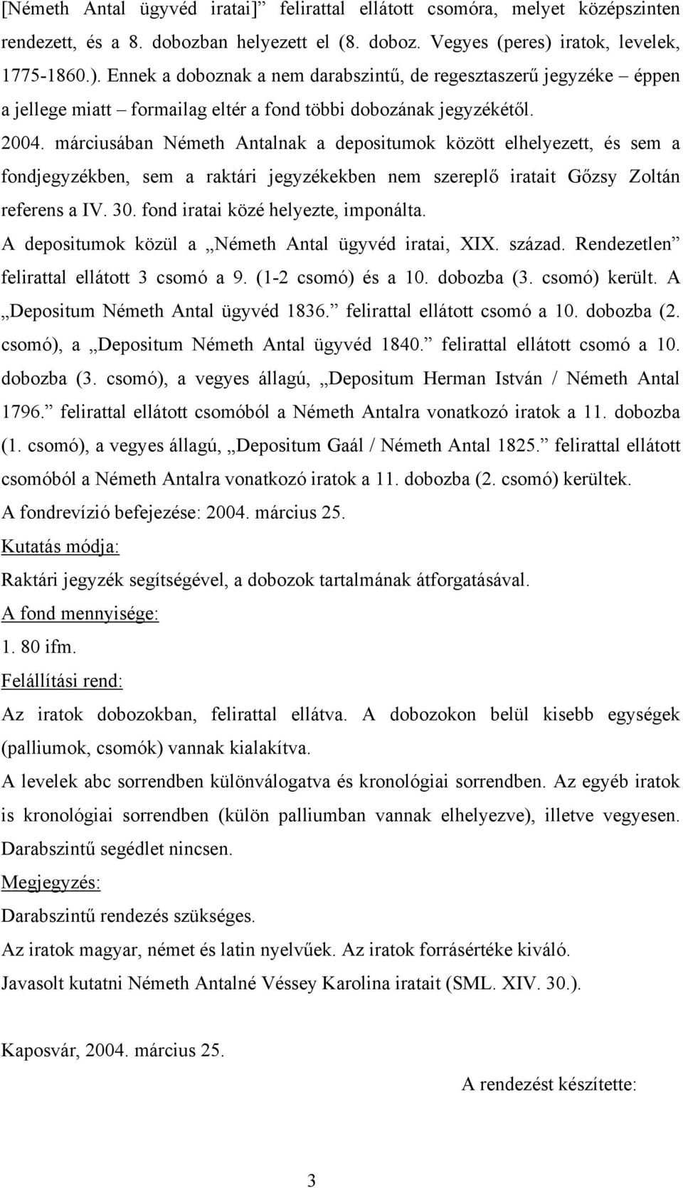 márciusában Németh Antalnak a depositumok között elhelyezett, és sem a fondjegyzékben, sem a raktári jegyzékekben nem szereplő iratait Gőzsy Zoltán referens a IV. 30.