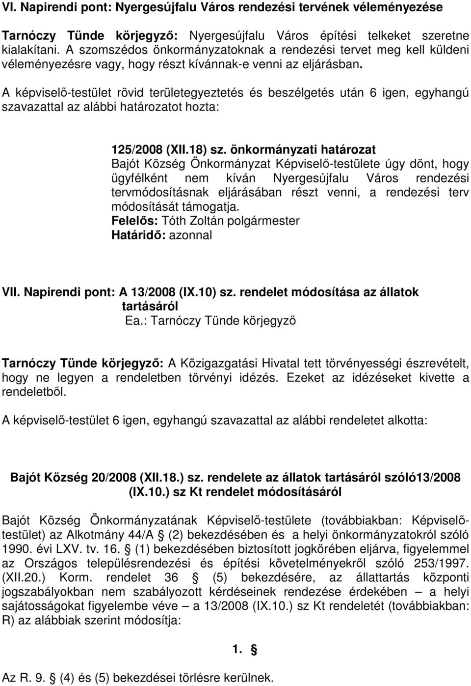 A képviselő-testület rövid területegyeztetés és beszélgetés után 6 igen, egyhangú szavazattal az alábbi határozatot hozta: 125/2008 (XII.18) sz.