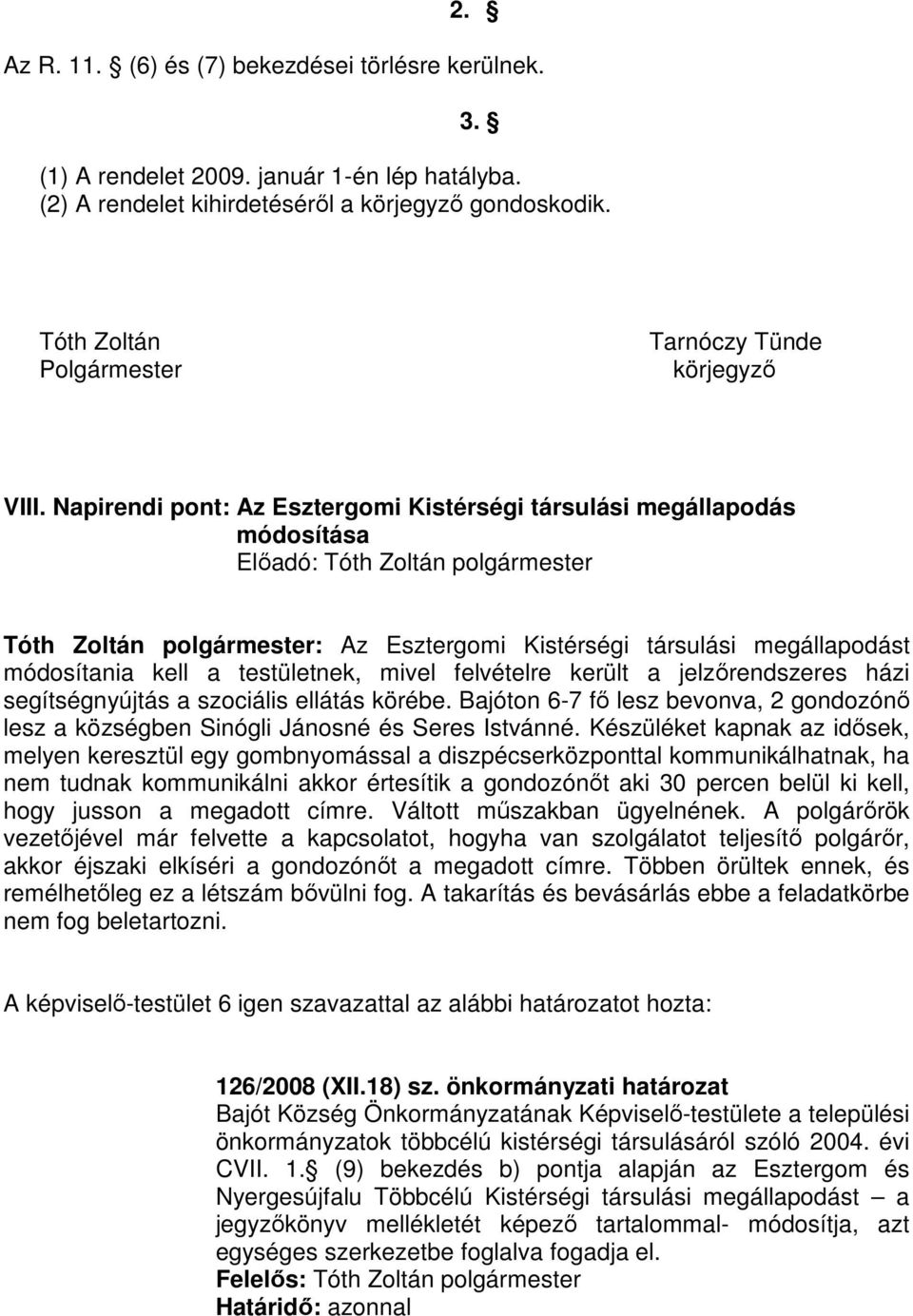 Napirendi pont: Az Esztergomi Kistérségi társulási megállapodás módosítása Tóth Zoltán polgármester: Az Esztergomi Kistérségi társulási megállapodást módosítania kell a testületnek, mivel felvételre