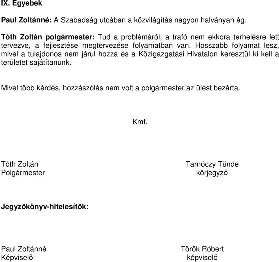 Hosszabb folyamat lesz, mivel a tulajdonos nem járul hozzá és a Közigazgatási Hivatalon keresztül ki kell a területet sajátítanunk.