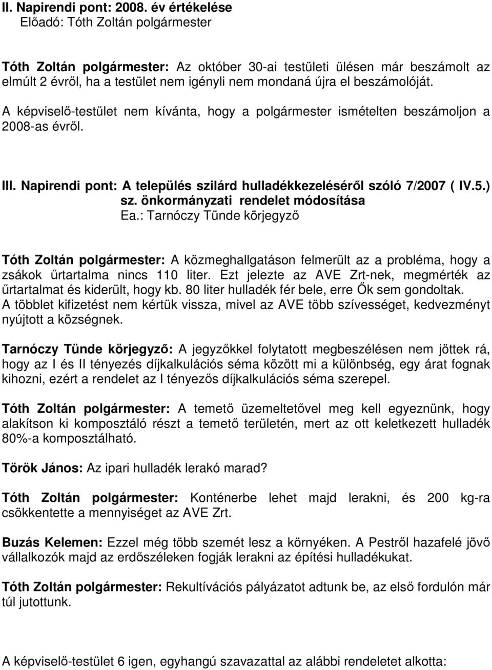 önkormányzati rendelet módosítása Ea.: Tarnóczy Tünde körjegyző Tóth Zoltán polgármester: A közmeghallgatáson felmerült az a probléma, hogy a zsákok űrtartalma nincs 110 liter.