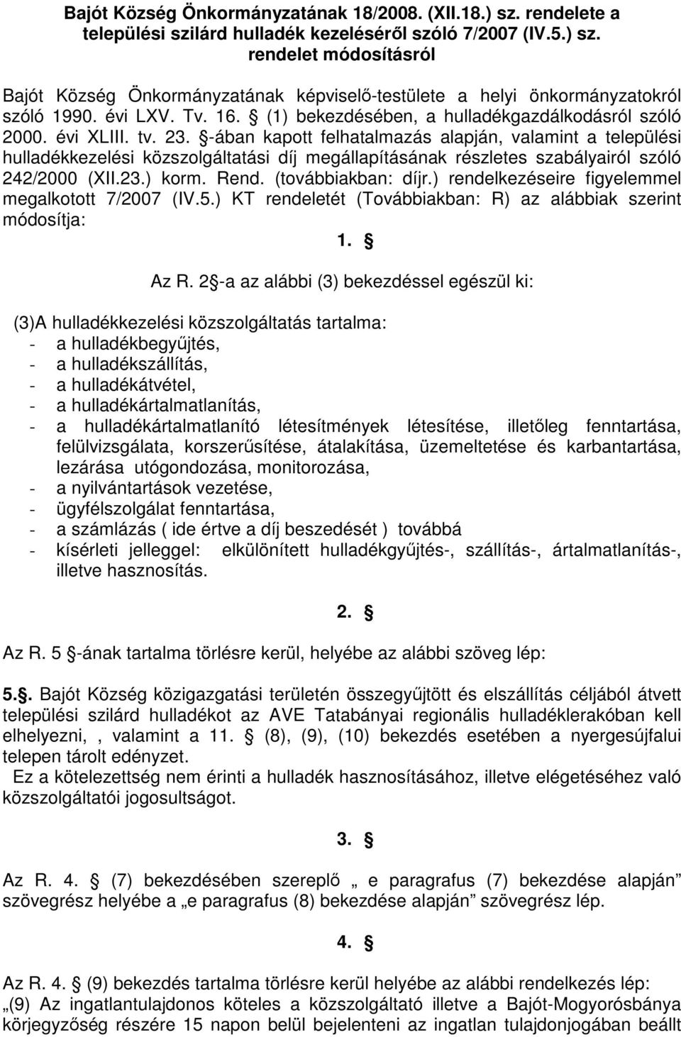 -ában kapott felhatalmazás alapján, valamint a települési hulladékkezelési közszolgáltatási díj megállapításának részletes szabályairól szóló 242/2000 (XII.23.) korm. Rend. (továbbiakban: díjr.