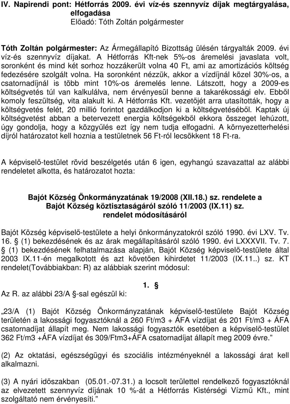 Ha soronként nézzük, akkor a vízdíjnál közel 30%-os, a csatornadíjnál is több mint 10%-os áremelés lenne.