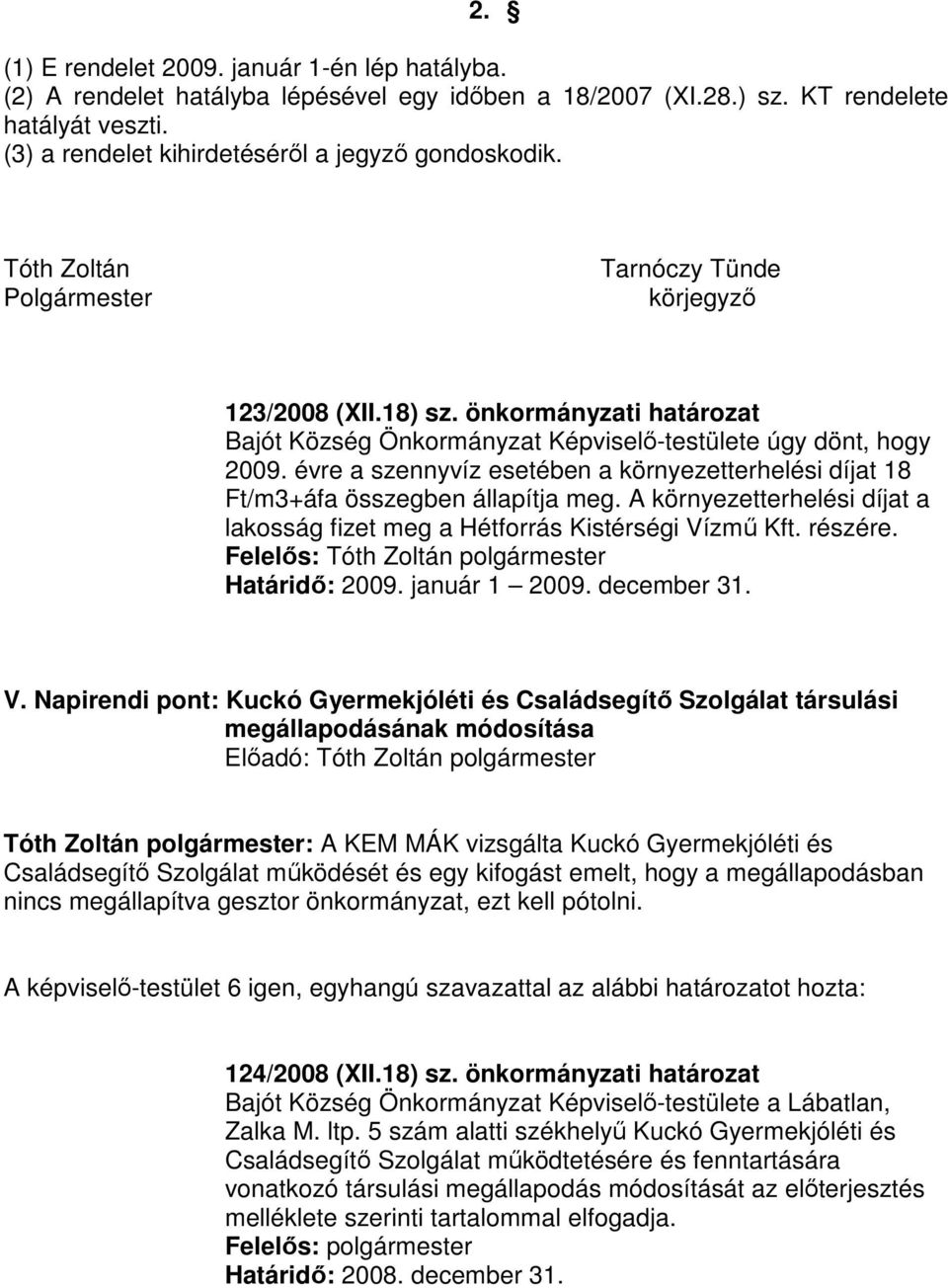 évre a szennyvíz esetében a környezetterhelési díjat 18 Ft/m3+áfa összegben állapítja meg. A környezetterhelési díjat a lakosság fizet meg a Hétforrás Kistérségi Vízmű Kft. részére.