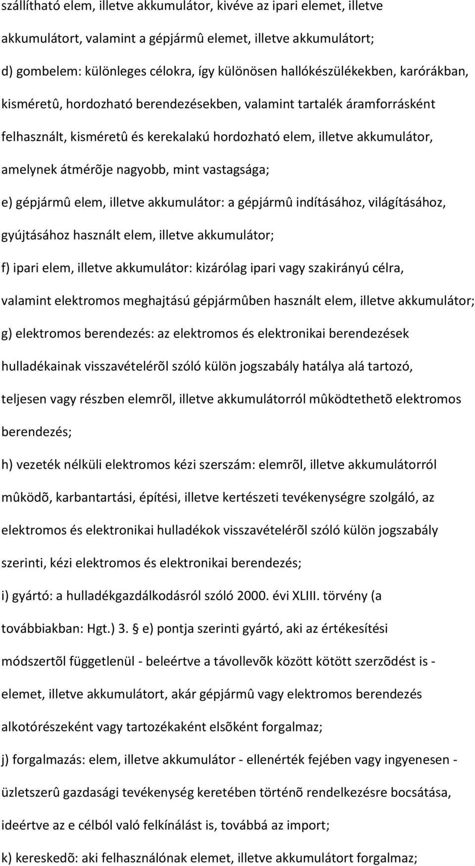 nagyobb, mint vastagsága; e) gépjármû elem, illetve akkumulátor: a gépjármû indításához, világításához, gyújtásához használt elem, illetve akkumulátor; f) ipari elem, illetve akkumulátor: kizárólag