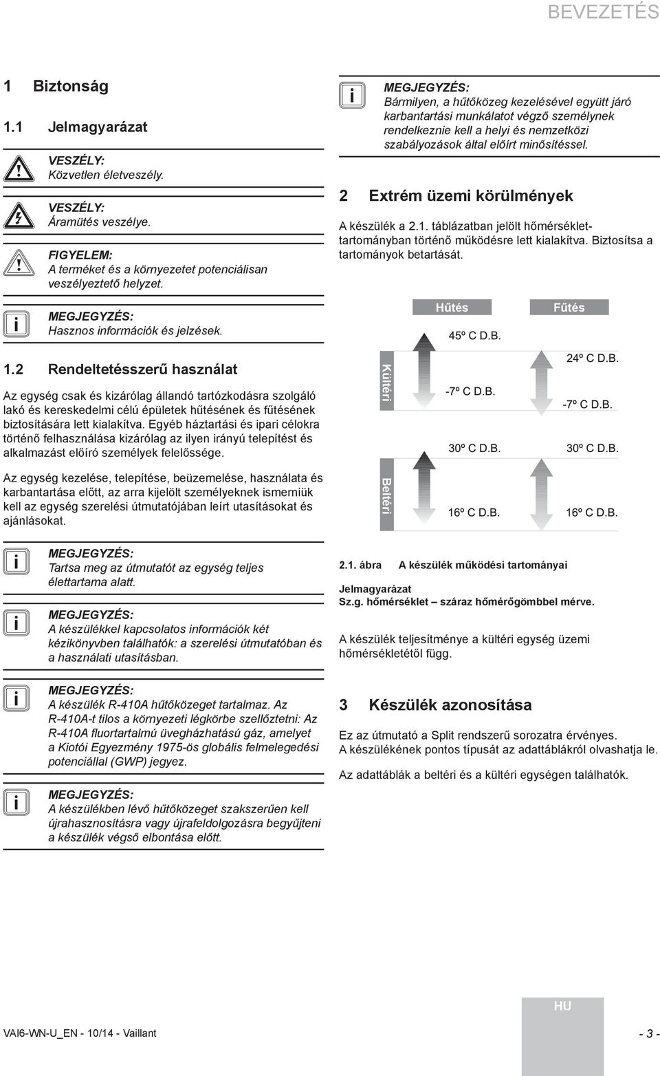 Extrém üzem körülmények A készülék a.. táblázatban jelölt hőmérséklettartományban történő működésre lett kalakítva. Bztosítsa a tartományok betartását. Hasznos nformácók és jelzések. Hűtés Fűtés.