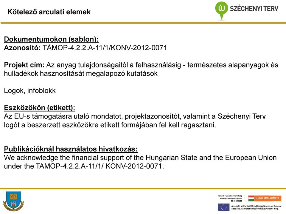kutatások Logok, infoblokk Eszközökön (etikett): Az EU-s támogatásra utaló mondatot, projektazonosítót, valamint a Széchenyi Terv logót a