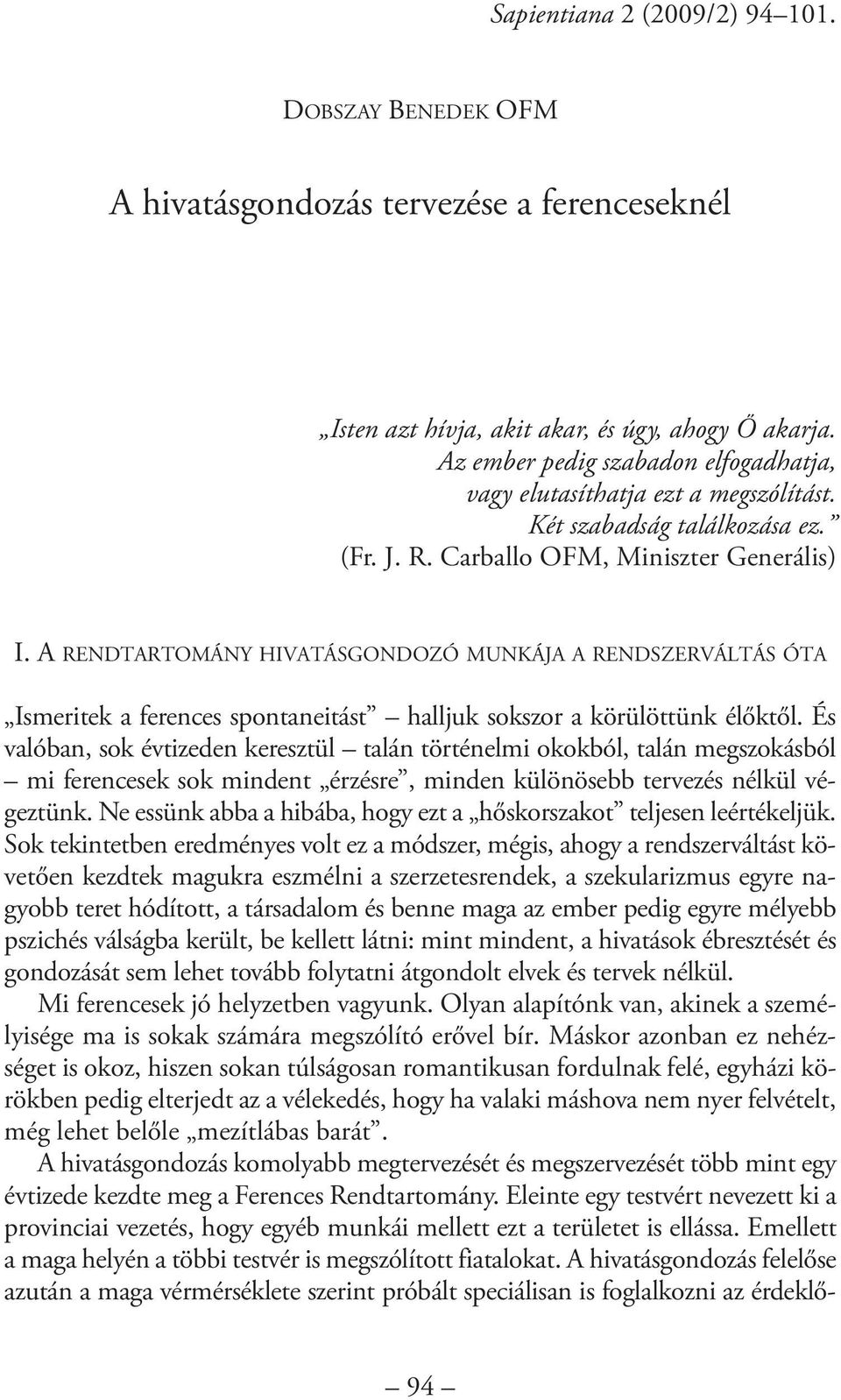 A RENDTARTOMÁNY HIVATÁSGONDOZÓ MUNKÁJA A RENDSZERVÁLTÁS ÓTA Ismeritek a ferences spontaneitást halljuk sokszor a körülöttünk élőktől.