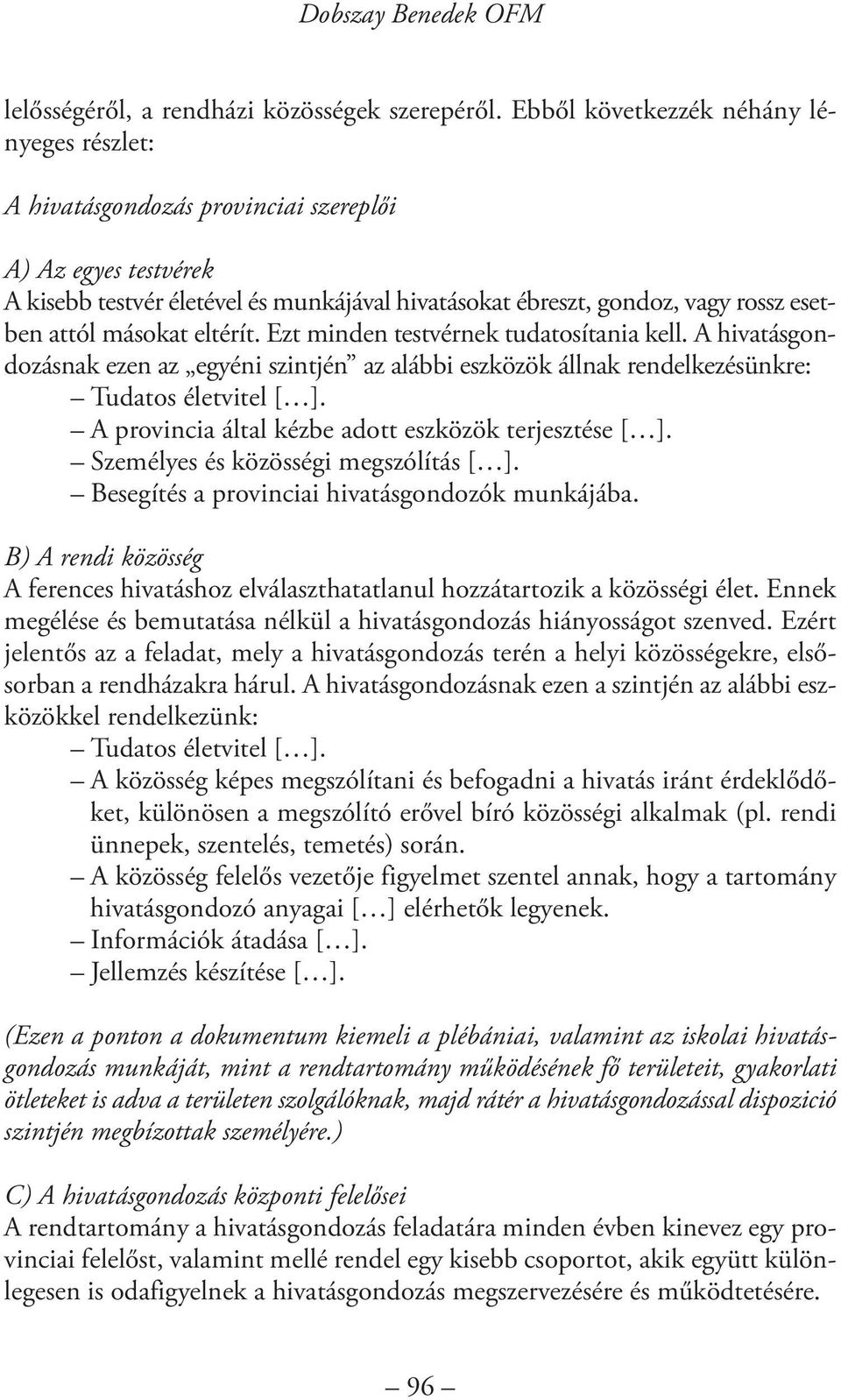 másokat eltérít. Ezt minden testvérnek tudatosítania kell. A hivatásgondozásnak ezen az egyéni szintjén az alábbi eszközök állnak rendelkezésünkre: Tudatos életvitel [ ].