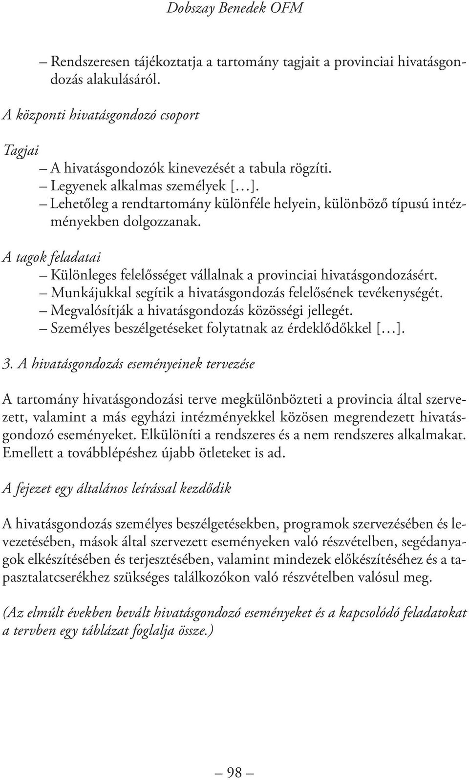 A tagok feladatai Különleges felelősséget vállalnak a provinciai hivatásgondozásért. Munkájukkal segítik a hivatásgondozás felelősének tevékenységét.