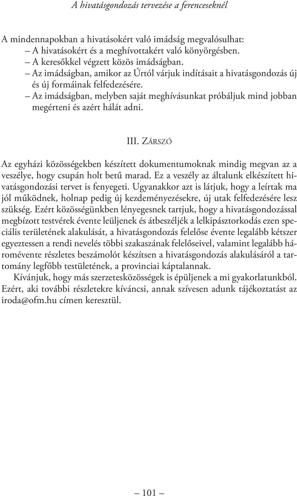 III. ZÁRSZÓ Az egyházi közösségekben készített dokumentumoknak mindig megvan az a veszélye, hogy csupán holt betű marad. Ez a veszély az általunk elkészített hiva tásgondozási tervet is fenyegeti.