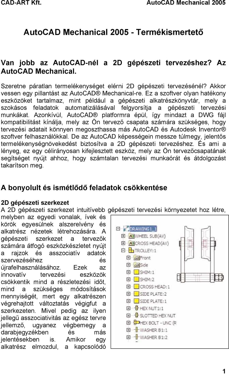 Ez a szoftver olyan hatékony eszközöket tartalmaz, mint például a gépészeti alkatrészkönyvtár, mely a szokásos feladatok automatizálásával felgyorsítja a gépészeti tervezési munkákat.