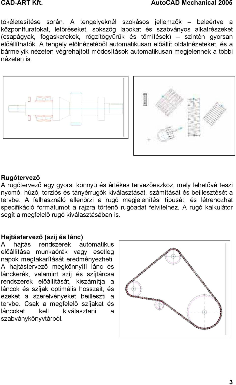 előállíthatók. A tengely elölnézetéből automatikusan előállít oldalnézeteket, és a bármelyik nézeten végrehajtott módosítások automatikusan megjelennek a többi nézeten is.