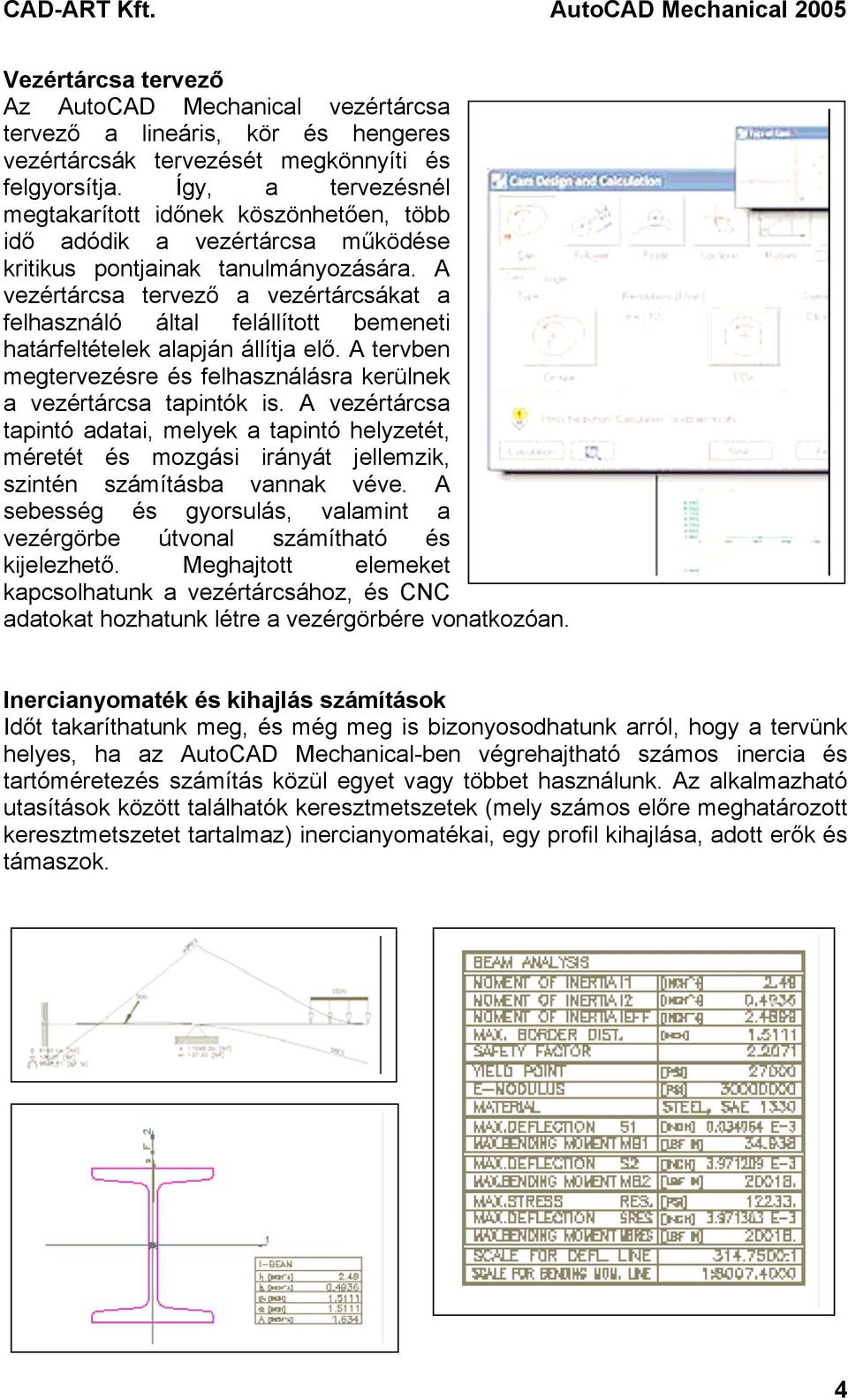 A vezértárcsa tervező a vezértárcsákat a felhasználó által felállított bemeneti határfeltételek alapján állítja elő. A tervben megtervezésre és felhasználásra kerülnek a vezértárcsa tapintók is.