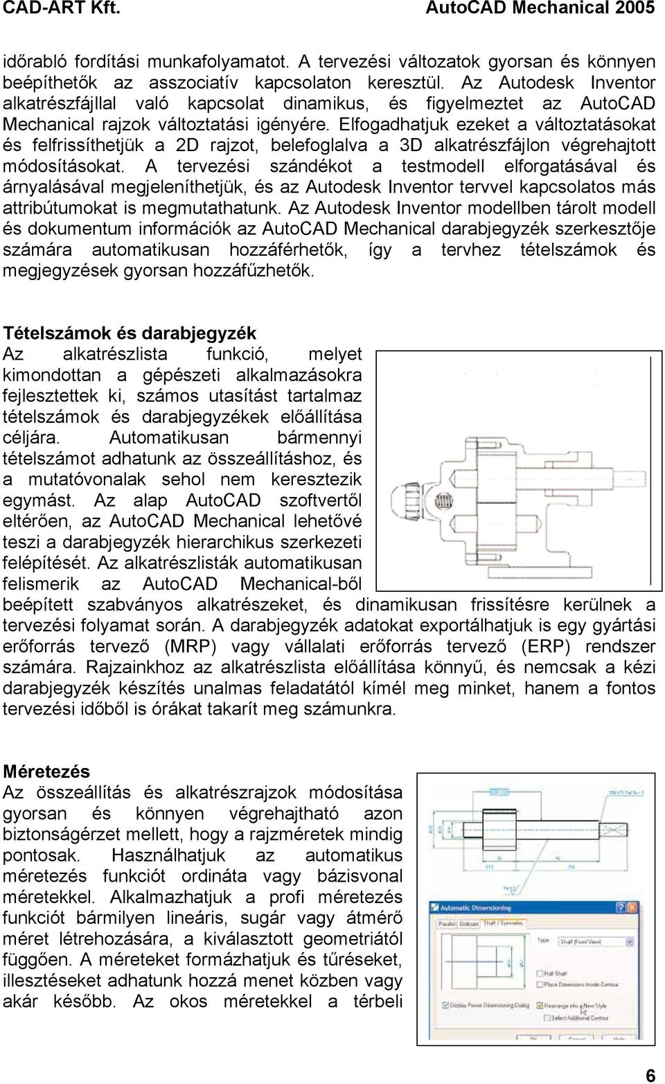 Elfogadhatjuk ezeket a változtatásokat és felfrissíthetjük a 2D rajzot, belefoglalva a 3D alkatrészfájlon végrehajtott módosításokat.