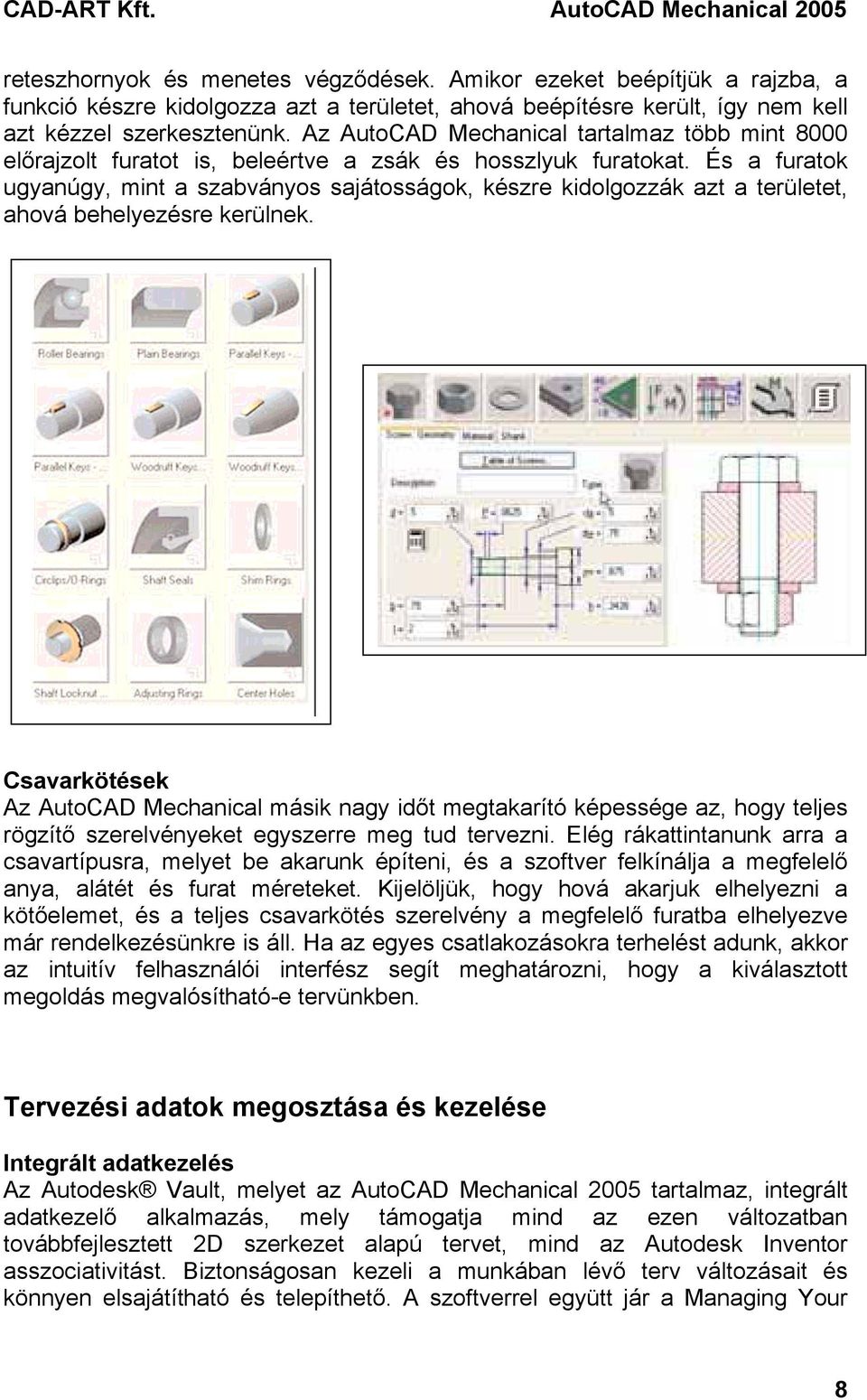 És a furatok ugyanúgy, mint a szabványos sajátosságok, készre kidolgozzák azt a területet, ahová behelyezésre kerülnek.