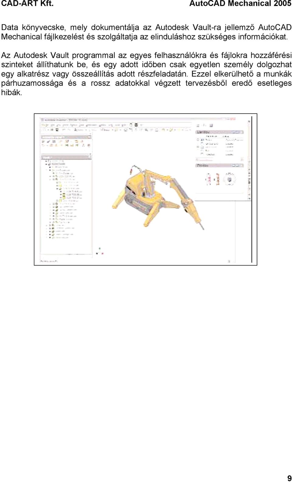 Az Autodesk Vault programmal az egyes felhasználókra és fájlokra hozzáférési szinteket állíthatunk be, és egy adott