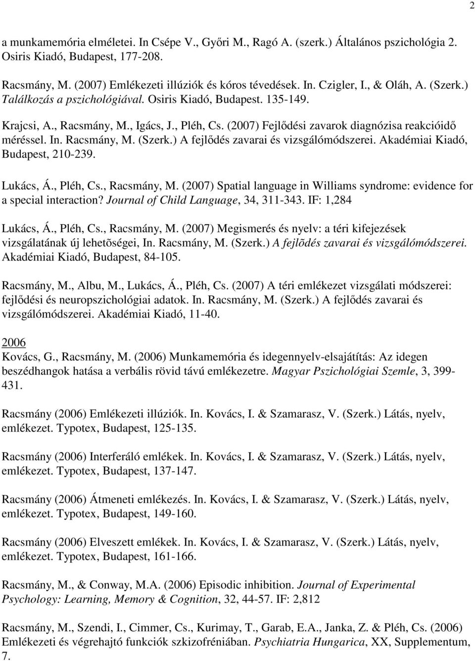 Racsmány, M. (Szerk.) A fejlődés zavarai és vizsgálómódszerei. Akadémiai Kiadó, Budapest, 210-239. Lukács, Á., Pléh, Cs., Racsmány, M.