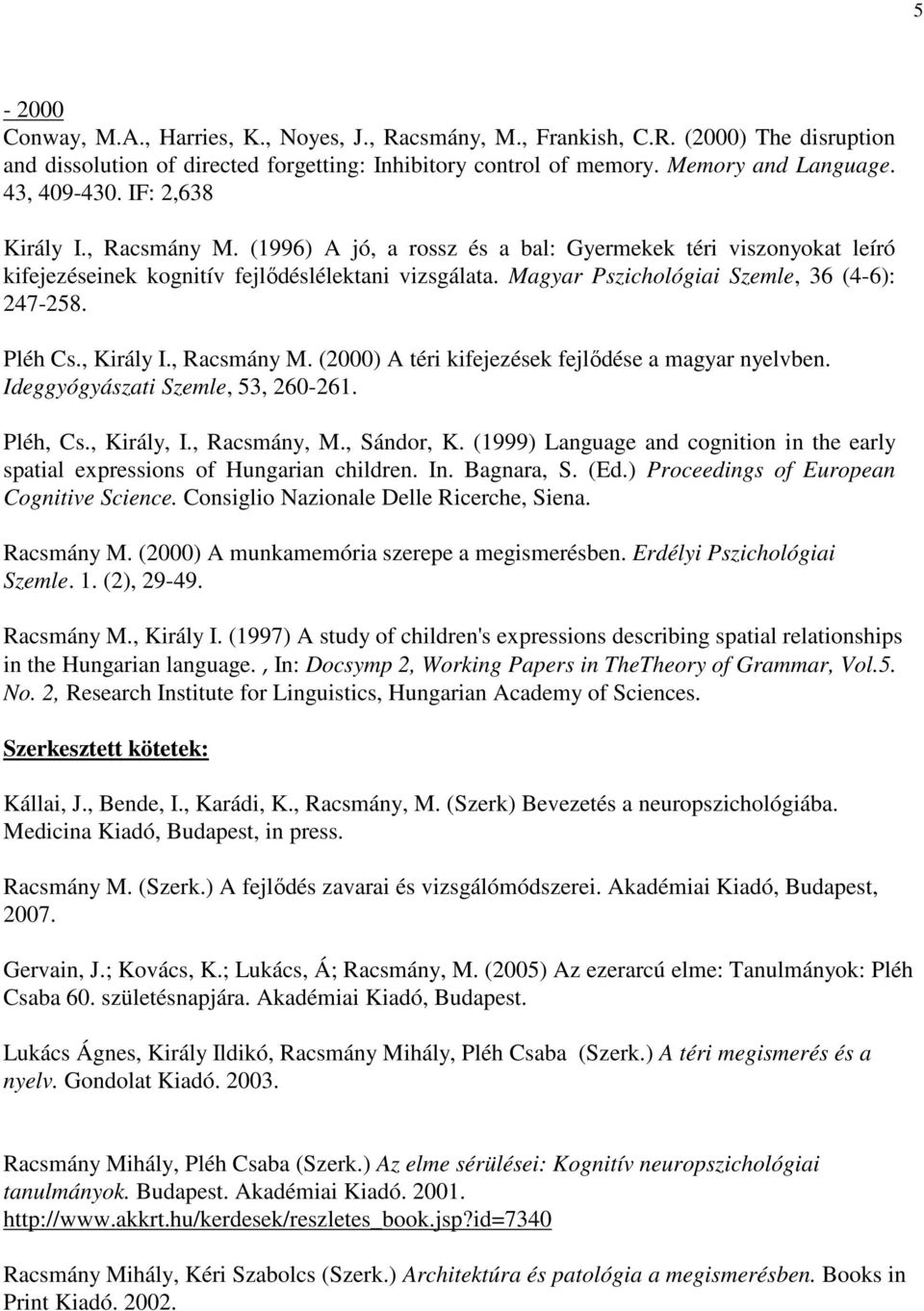 Pléh Cs., Király I., Racsmány M. (2000) A téri kifejezések fejlődése a magyar nyelvben. Ideggyógyászati Szemle, 53, 260-261. Pléh, Cs., Király, I., Racsmány, M., Sándor, K.