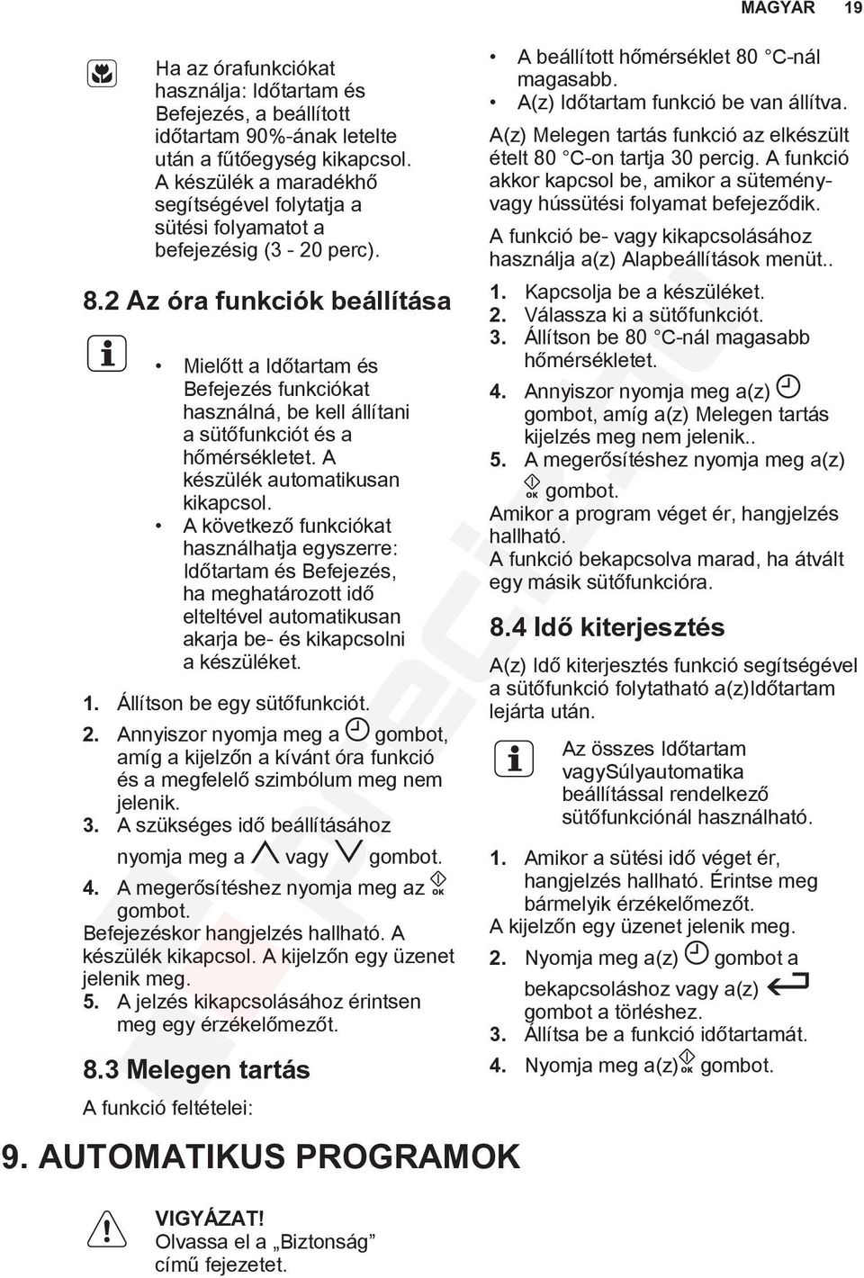 2 Az óra funkciók beállítása Mielőtt a Időtartam és Befejezés funkciókat használná, be kell állítani a sütőfunkciót és a hőmérsékletet. A készülék automatikusan kikapcsol.