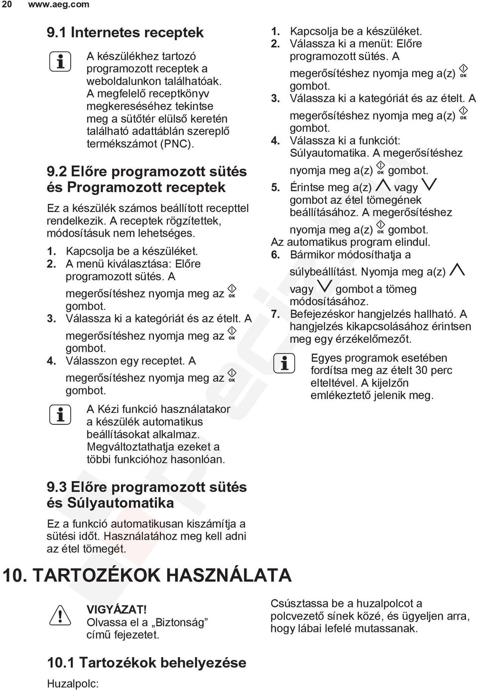 2 Előre programozott sütés és Programozott receptek Ez a készülék számos beállított recepttel rendelkezik. A receptek rögzítettek, módosításuk nem lehetséges. 1. Kapcsolja be a készüléket. 2.