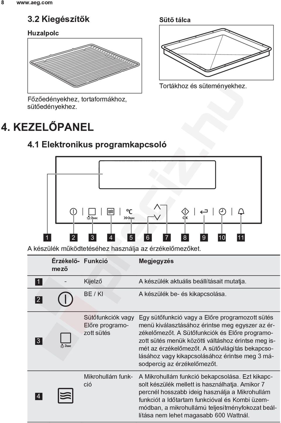 2 BE / KI A készülék be- és kikapcsolása. 3 Sütőfunkciók vagy Előre programozott sütés Egy sütőfunkció vagy a Előre programozott sütés menü kiválasztásához érintse meg egyszer az érzékelőmezőt.