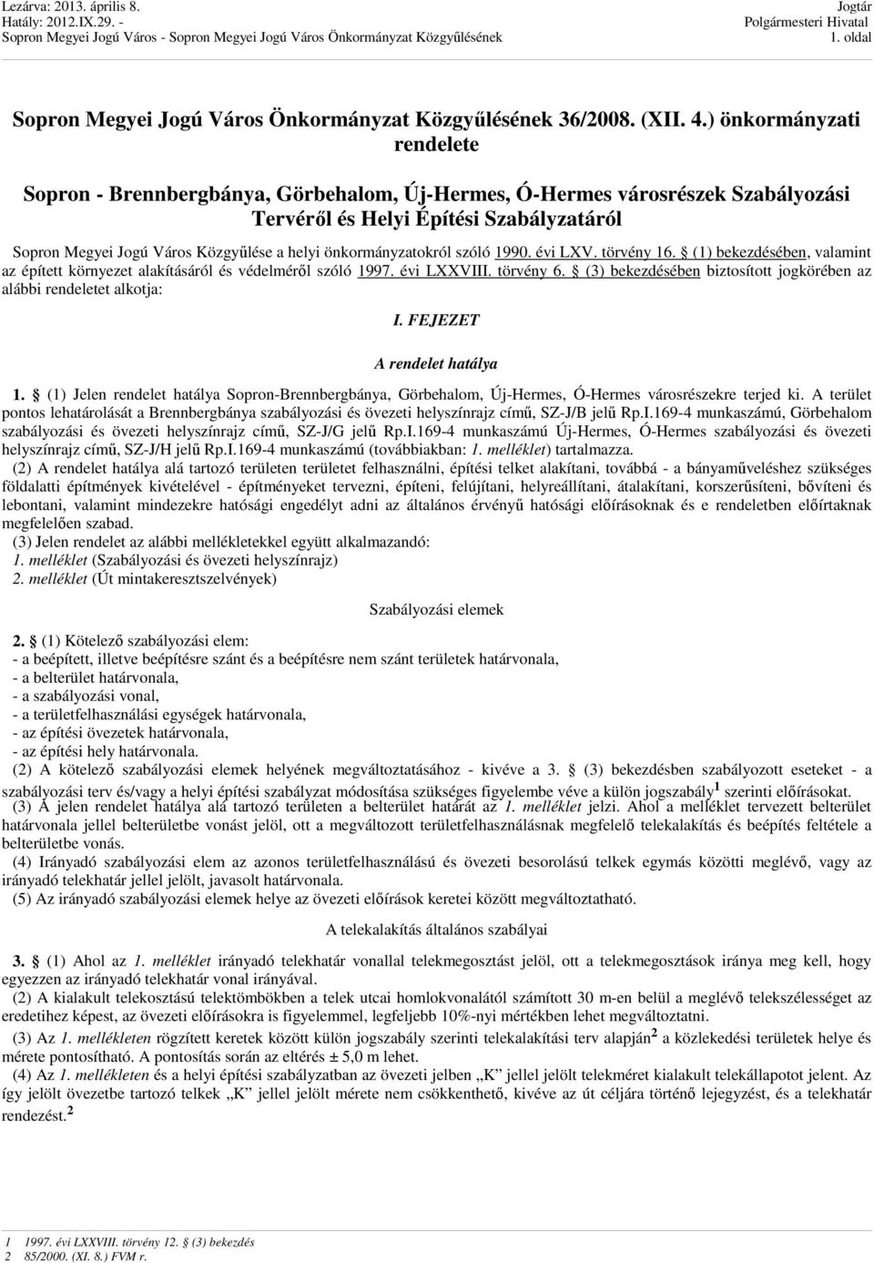 önkormányzatokról szóló 1990. évi LXV. törvény 16. (1) bekezdésében, valamint az épített környezet alakításáról és védelmérıl szóló 1997. évi LXXVIII. törvény 6.