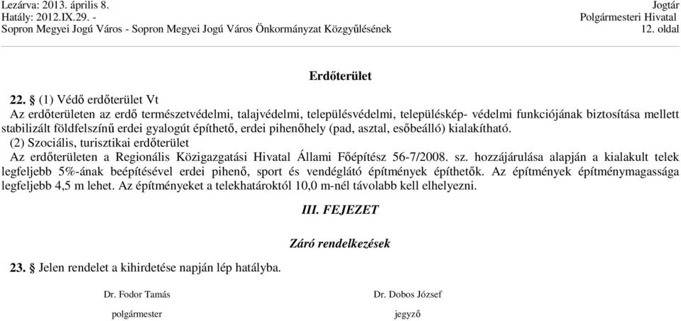 építhetı, erdei pihenıhely (pad, asztal, esıbeálló) kialakítható. (2) Szociális, turisztikai erdıterület Az erdıterületen a Regionális Közigazgatási Hivatal Állami Fıépítész 56-7/2008. sz.