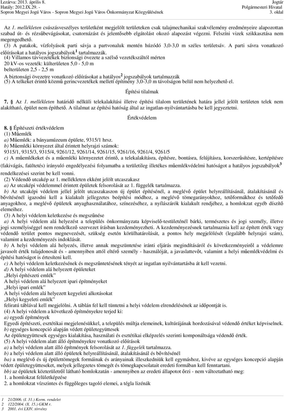 alapozást végezni. Felszíni vizek szikkasztása nem megengedhetı. (3) A patakok, vízfolyások parti sávja a partvonaluk mentén húzódó 3,0-3,0 m széles területsáv.