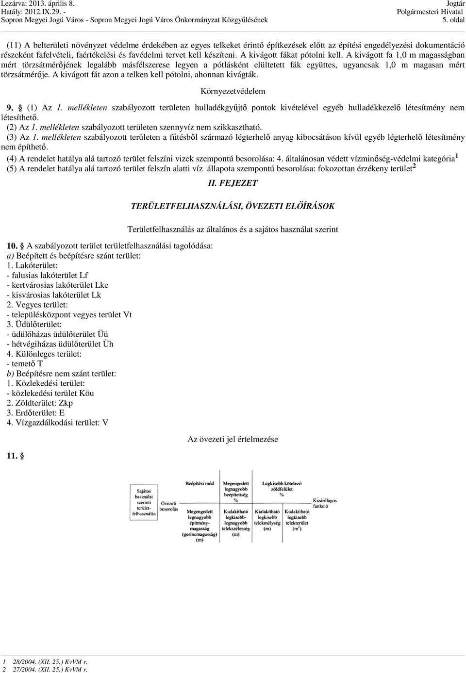 A kivágott fa 1,0 m magasságban mért törzsátmérıjének legalább másfélszerese legyen a pótlásként elültetett fák együttes, ugyancsak 1,0 m magasan mért törzsátmérıje.