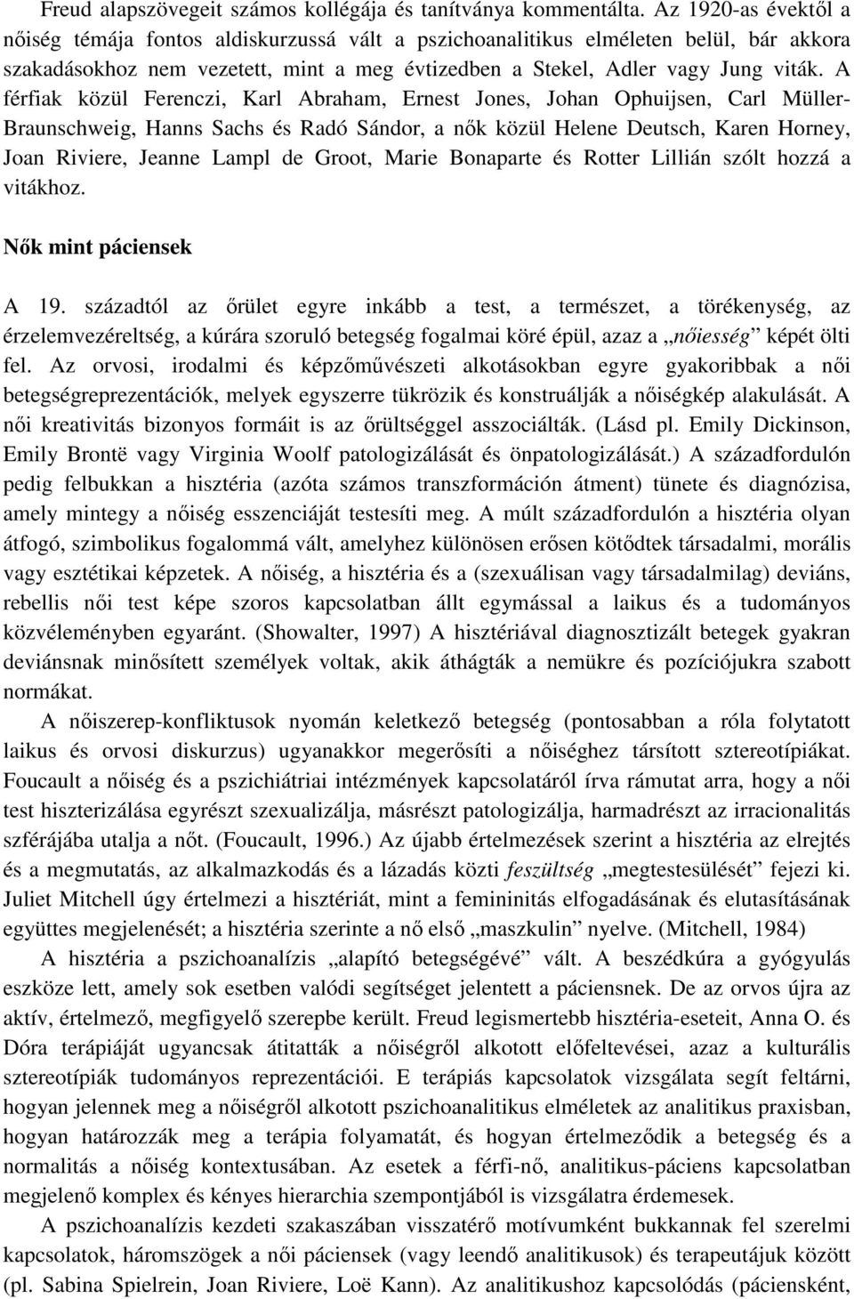 A férfiak közül Ferenczi, Karl Abraham, Ernest Jones, Johan Ophuijsen, Carl Müller- Braunschweig, Hanns Sachs és Radó Sándor, a nık közül Helene Deutsch, Karen Horney, Joan Riviere, Jeanne Lampl de