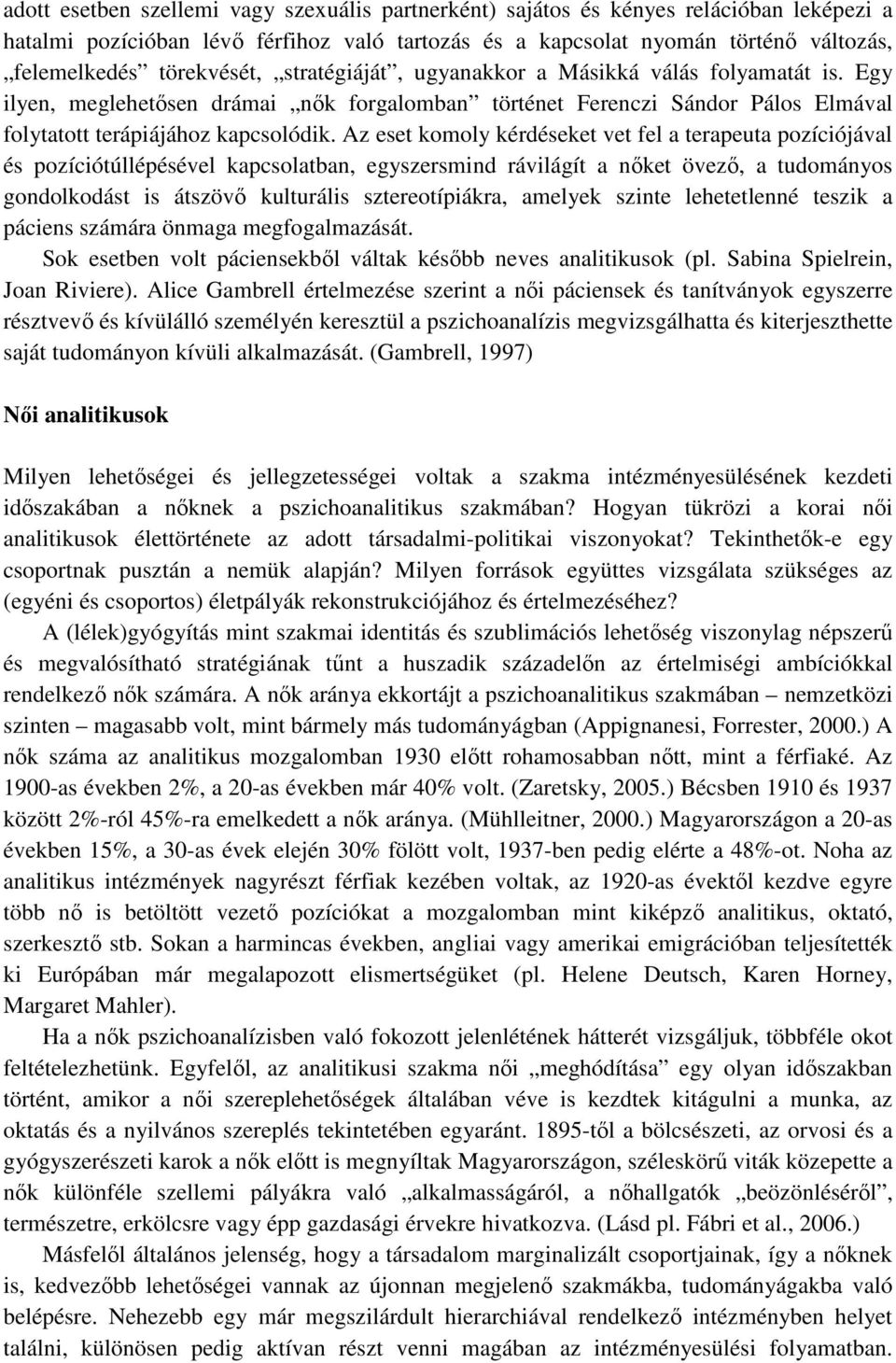 Az eset komoly kérdéseket vet fel a terapeuta pozíciójával és pozíciótúllépésével kapcsolatban, egyszersmind rávilágít a nıket övezı, a tudományos gondolkodást is átszövı kulturális sztereotípiákra,