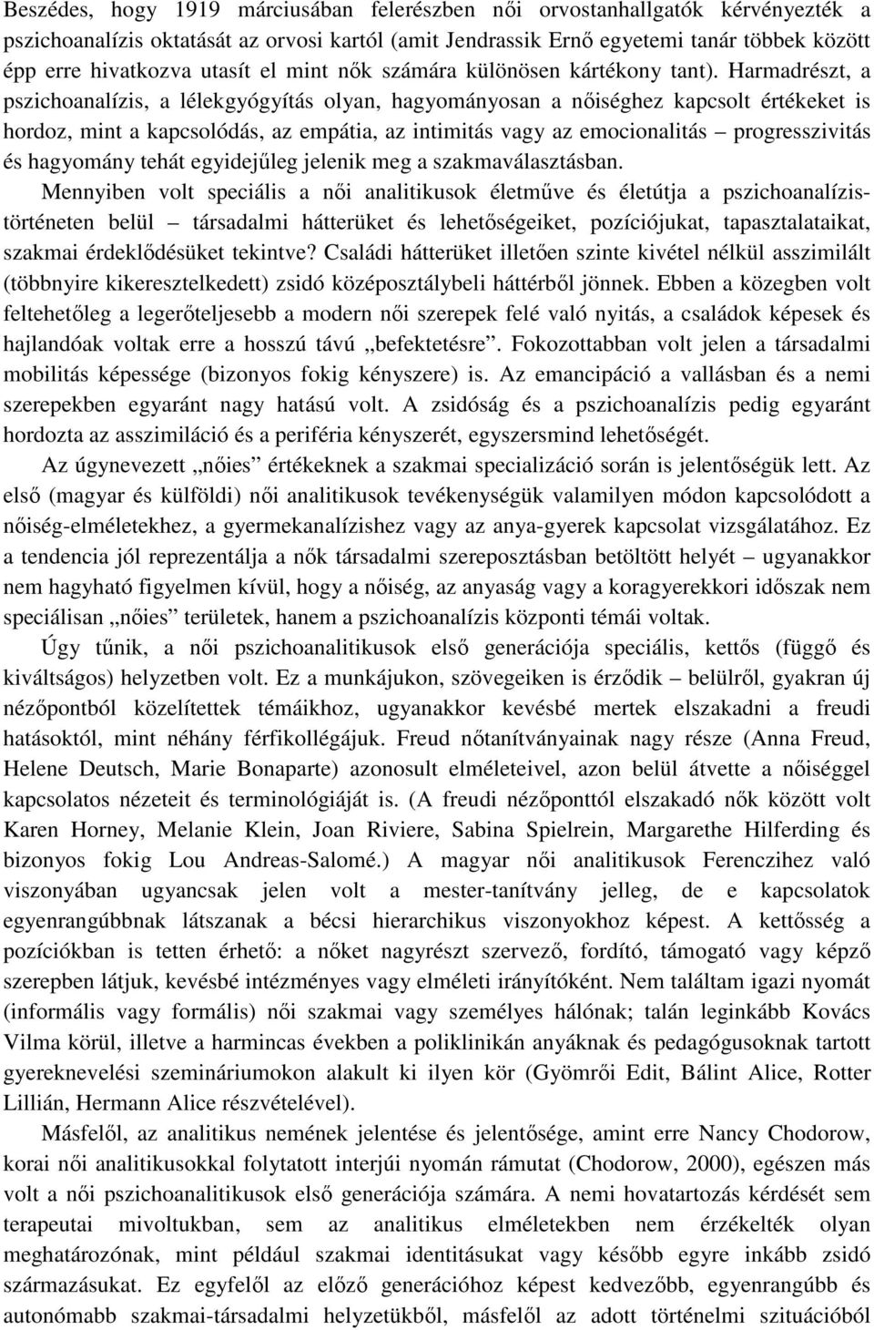 Harmadrészt, a pszichoanalízis, a lélekgyógyítás olyan, hagyományosan a nıiséghez kapcsolt értékeket is hordoz, mint a kapcsolódás, az empátia, az intimitás vagy az emocionalitás progresszivitás és