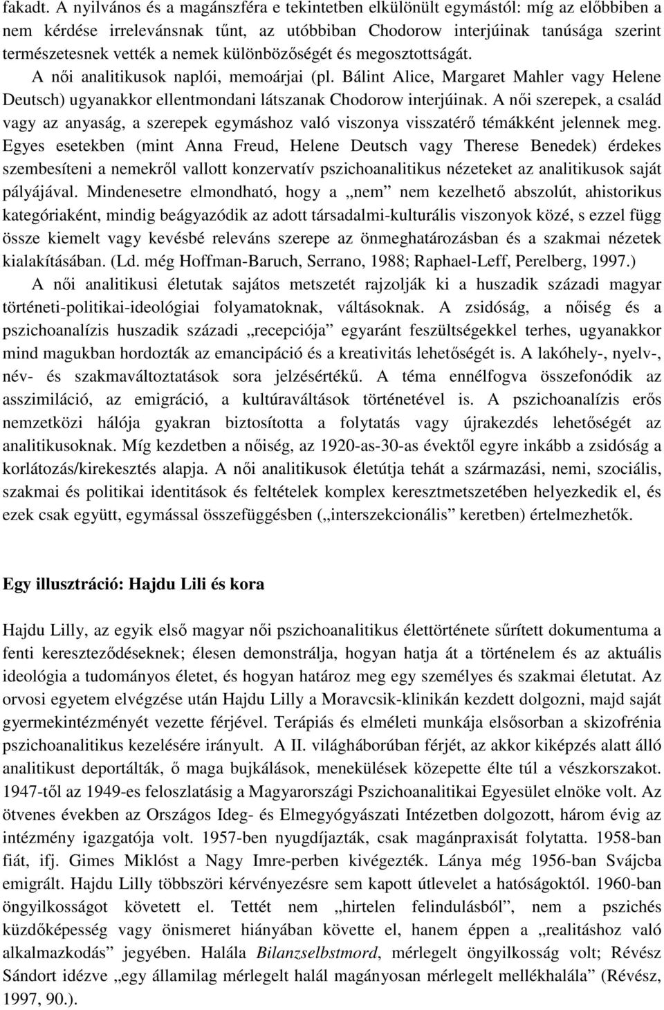 különbözıségét és megosztottságát. A nıi analitikusok naplói, memoárjai (pl. Bálint Alice, Margaret Mahler vagy Helene Deutsch) ugyanakkor ellentmondani látszanak Chodorow interjúinak.