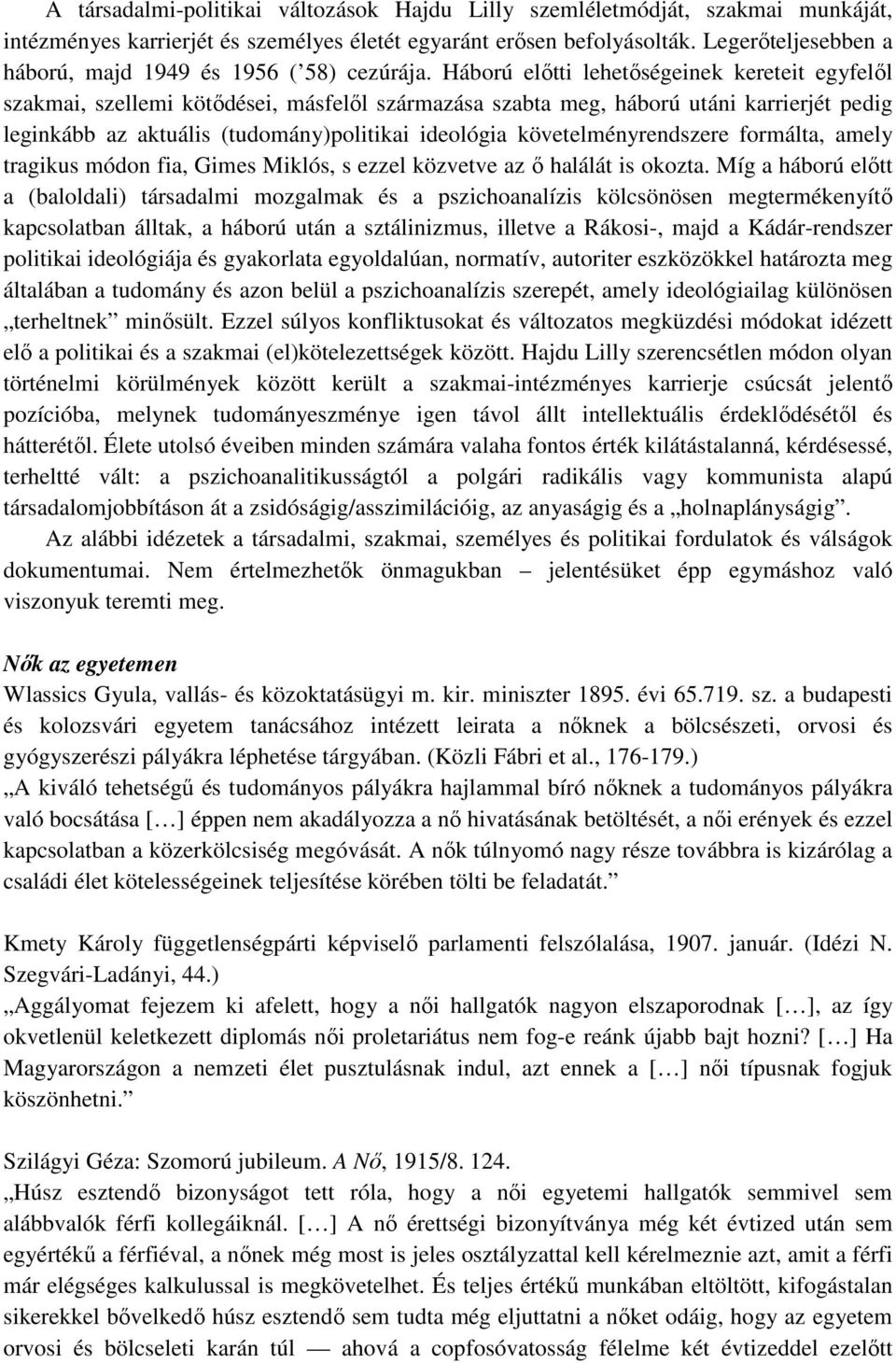 Háború elıtti lehetıségeinek kereteit egyfelıl szakmai, szellemi kötıdései, másfelıl származása szabta meg, háború utáni karrierjét pedig leginkább az aktuális (tudomány)politikai ideológia