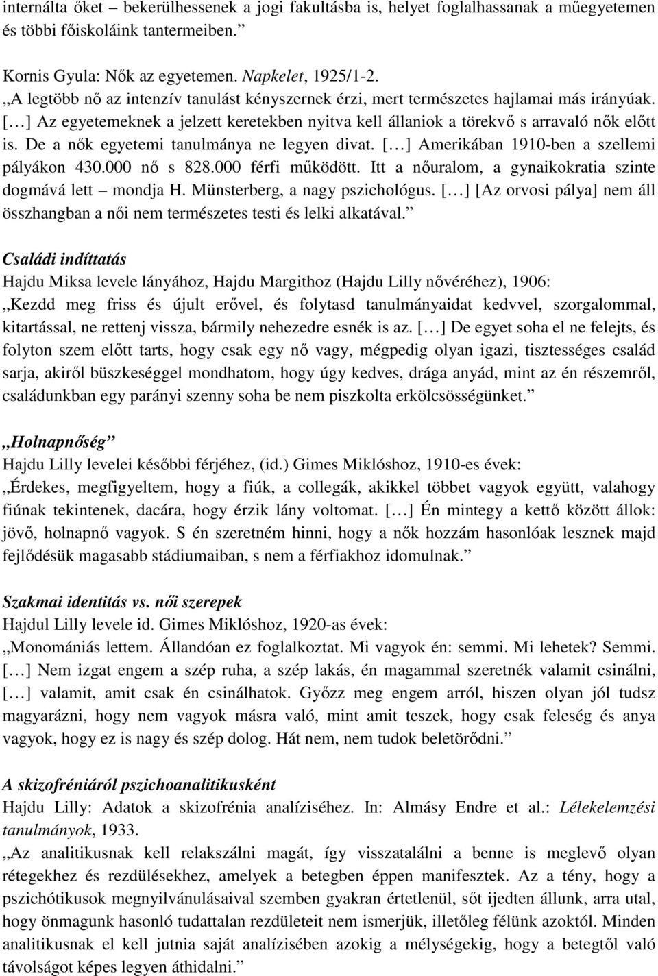 De a nık egyetemi tanulmánya ne legyen divat. [ ] Amerikában 1910-ben a szellemi pályákon 430.000 nı s 828.000 férfi mőködött. Itt a nıuralom, a gynaikokratia szinte dogmává lett mondja H.