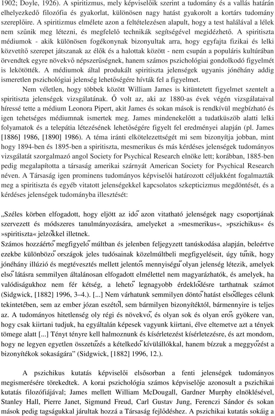 A spiritiszta médiumok - akik különösen fogékonynak bizonyultak arra, hogy egyfajta fizikai és lelki közvetítı szerepet játszanak az élık és a halottak között - nem csupán a populáris kultúrában